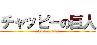 チャッピーの巨人 (attack on titan)