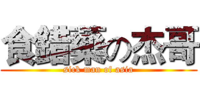 食錯藥の杰哥 (sick man of asia)