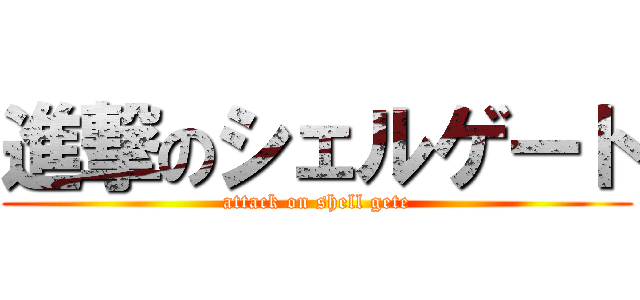 進撃のシェルゲート (attack on shell gete)