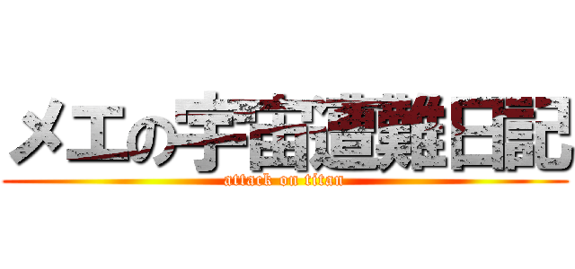 メエの宇宙遭難日記 (attack on titan)