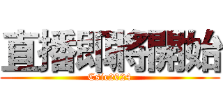 直播即將開始 (Csic2024)