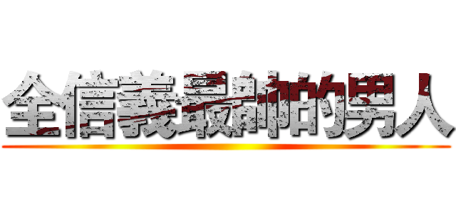 全信義最帥的男人 ()