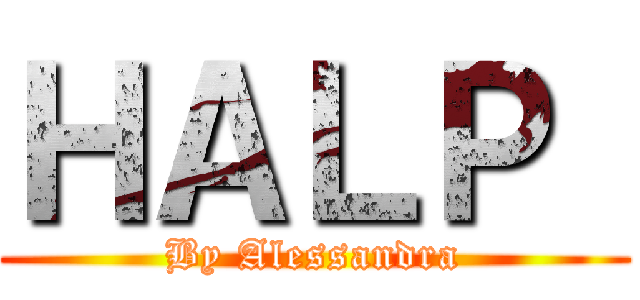 ＨＡＬＰ  (By Alessandra)