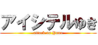 アイシテルゆき (attack on Yuno)
