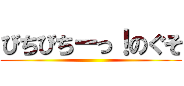 びちびちーっ！のぐそ ()