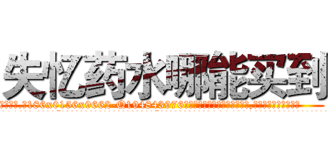 失忆药水哪能买到 (失忆药水哪能买到【电.话186x0156x9662-Q194843976林氏药业】我们做的是长期生意,靠的是老客户长期支持
参考消息网2月20日报道 韩媒称，“剩女多、离婚率高的城市，房价一定会上涨。”这是中国经济学家金岩石2016年12月参加在上海举行的房地产相关论坛时说的话。
)