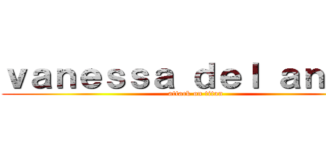 ｖａｎｅｓｓａ ｄｅｌ ａｎｇｅｌ (attack on titan)