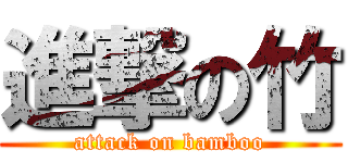 進撃の竹 (attack on bamboo)