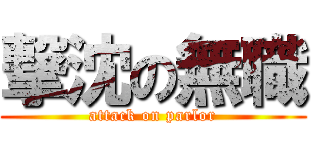 撃沈の無職 (attack on parlor)