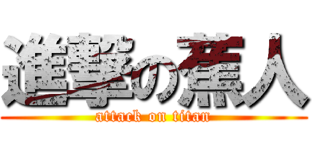 進撃の蕉人 (attack on titan)