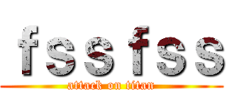 ｆｓｓｆｓｓ (attack on titan)