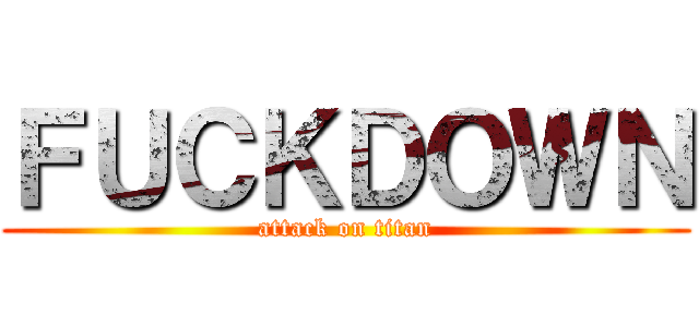 ＦＵＣＫＤＯＷＮ (attack on titan)