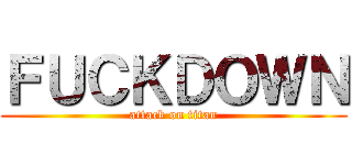 ＦＵＣＫＤＯＷＮ (attack on titan)