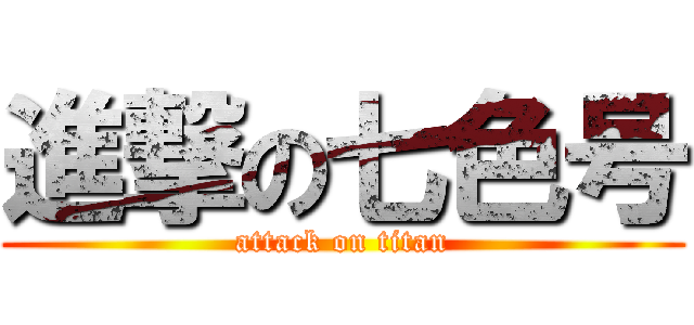 進撃の七色号 (attack on titan)
