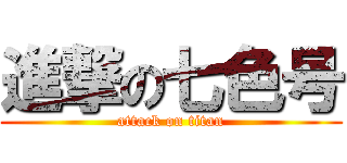 進撃の七色号 (attack on titan)