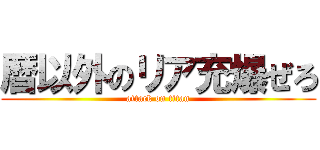 暦以外のリア充爆ぜろ (attack on titan)