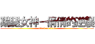 鷄腿女神－倩倩的逆襲 (attack on titan)