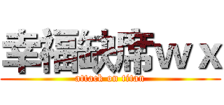幸福缺席ｗｘ (attack on titan)