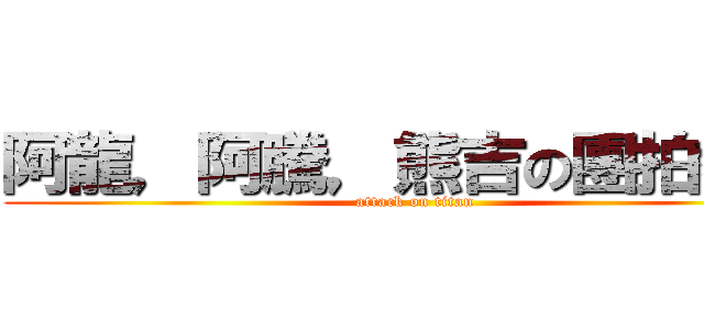 阿龍，阿騰，熊吉の團拍教室 (attack on titan)