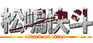 松嶋快斗 (attack on titan)