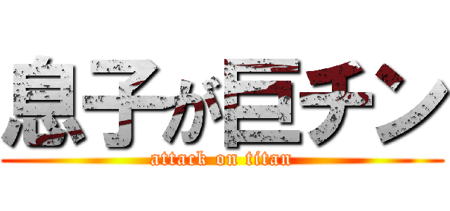 息子が巨チン (attack on titan)