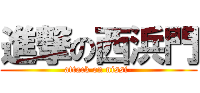 進撃の西浜門 (attack on nissi-)