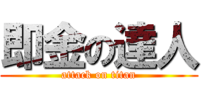 即金の達人 (attack on titan)
