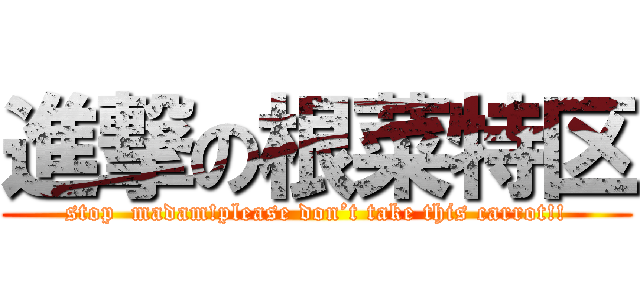 進撃の根菜特区 (stop  madam!please don’t take this carrot!!)