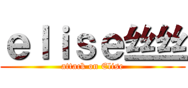 ｅｌｉｓｅ丝丝 (attack on Elise)