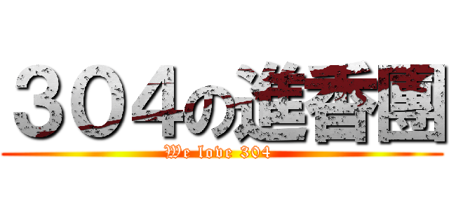 ３０４の進香團 (We love 304 )