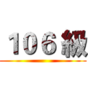 １０６ 級 ()