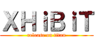 ＸＨｉＢｉＴ (release on titan)