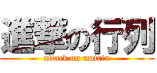 進撃の行列 (attack on matrix)