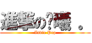 進撃の腾曦 。 (Indie Pop)