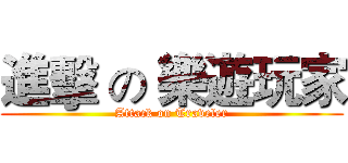 進擊 の 樂遊玩家 (Attack on Traveler)