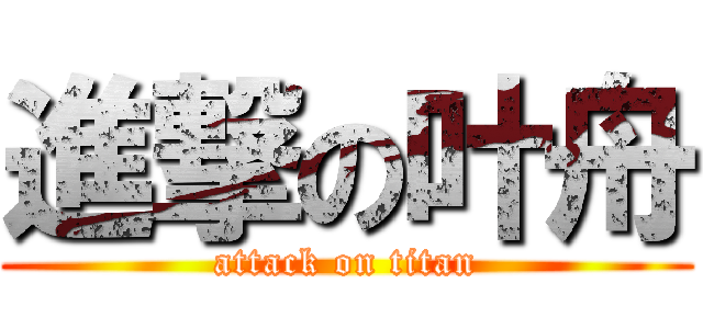 進撃の叶舟 (attack on titan)