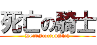 死亡の騎士 (DeadFlorianShih)