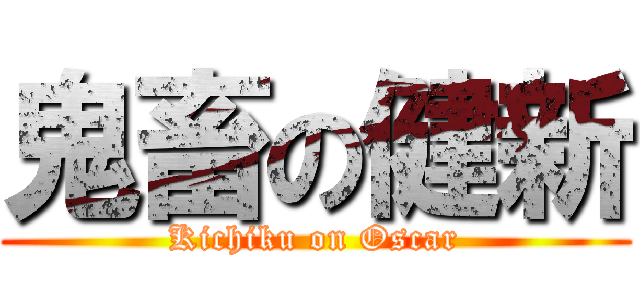 鬼畜の健新 (Kichiku on Oscar)