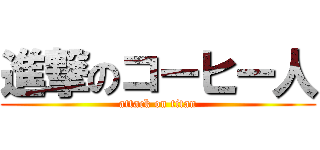 進撃のコーヒー人 (attack on titan)