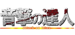 音撃の達人 (attack on titan)