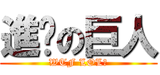 進擊の巨人 (WTF LOL？)