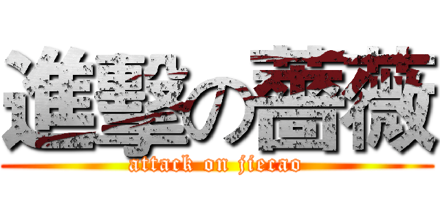 進擊の薔薇 (attack on jiecao)