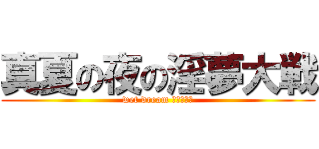 真夏の夜の淫夢大戦 (wet dream アッー！！)