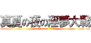 真夏の夜の淫夢大戦 (wet dream アッー！！)