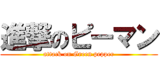 進撃のピーマン (attack on Green pepper)