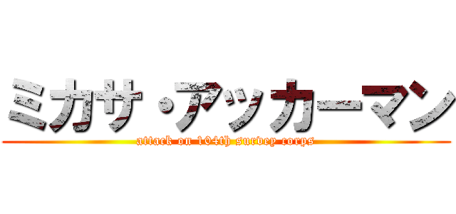 ミカサ・アッカーマン (attack on 104th survey corps)