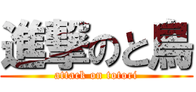 進撃のと鳥 (attack on totori)