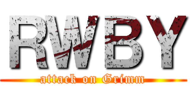 ＲＷＢＹ (attack on Grimm)