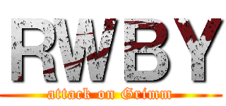ＲＷＢＹ (attack on Grimm)