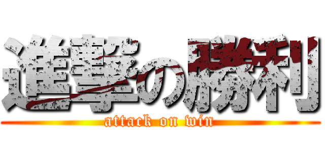 進撃の勝利 (attack on win)